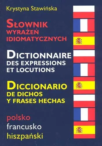 Słownik Wyrażeń Idiomatycznych. Polsko-Francusko-Hiszpański