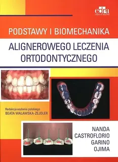 PODSTAWY I BIOMECHANIKA ALIGNEROWEGO LECZENIA ORTODONTYCZNEGO - R.Nanda - B.Walawska