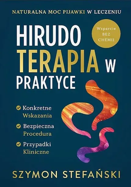 HIRUDOTERAPIA W PRAKTYCE. NATURALNA MOC PIJAWKI W LECZENIU - Szymon Stefański