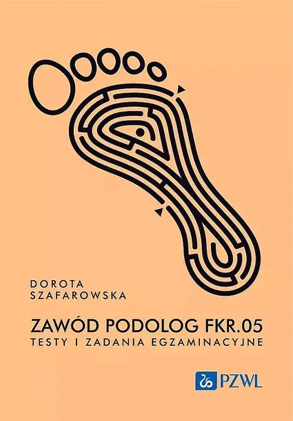 ZAWÓD PODOLOG FKR.05. TESTY I ZADANIA EGZAMINACYJNE - Dorota Szafarowska