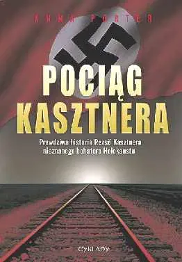 Pociąg Kasztnera. Prawdziwa historia Rezso Kasztnera, nieznanego bohatera Holokaustu