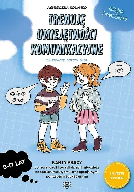 TRENUJĘ UMIEJĘTNOŚCI KOMUNIKACYJNE KARTY PRACY DO REWALIDACJI I TERAPII DZIECI I MŁODZIEŻY ZE SPEKTRUM AUTYZMU ORAZ SPECJALNYMI POTRZEBAMI EDUKACYJNY