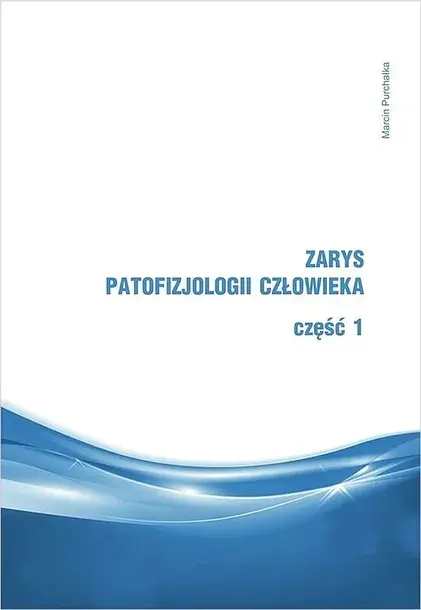 ZARYS PATOFIZJOLOGII CZŁOWIEKA CZĘŚĆ 1 - Purchałka Marcin