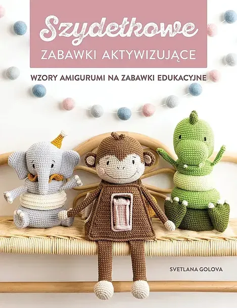 SZYDEŁKOWANIE. ZABAWKI AKTYWIZUJĄCE. WZORY AMIGURUMI NA ZABAWKI EDUKACYJNE - Svetlana Golova