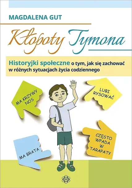KŁOPOTY TYMONA HISTORYJKI SPOŁECZNE O TYM JAK SIĘ ZACHOWAĆ W RÓŻNYCH SYTUACJACH ŻYCIA CODZIENNEGO - Magdalena Gut