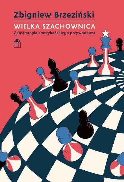 Wielka Szachownica. Geostrategia amerykańskiego przywództwa