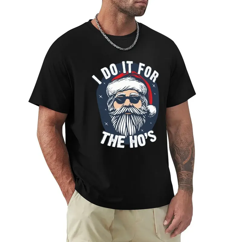 I do it for the Hos Funny Christmas joke from Bad Santa T-Shirt tshirts personalised anime clothes plus sizes shirts men graphic