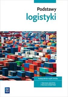 PODSTAWY LOGISTYKI. PODRĘCZNIK DO NAUKI ZAWODÓW Z BRANŻY LOGISTYCZNO-SPEDYCYJNEJ. SZKOŁY PONADGIMNAZJALNE - Joanna Śliżewska,Justyna Stochaj