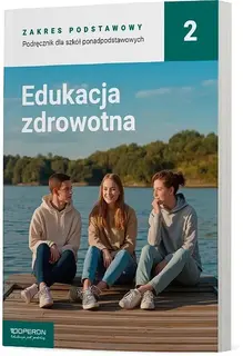 PODRĘCZNIK EDUKACJA ZDROWOTNA 2 ZAKRES PODSTAWOWY LICEUM I TECHNIKUM - Opracowania Zbiorowe