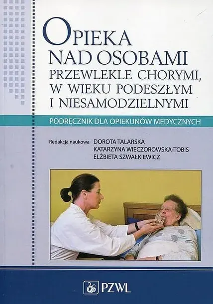 OPIEKA NAD OSOBAMI PRZEWLEKLE CHORYMI W WIEKU PODESZŁYM I NIESAMODZIELNYMI - Opracowanie Zbiorowe