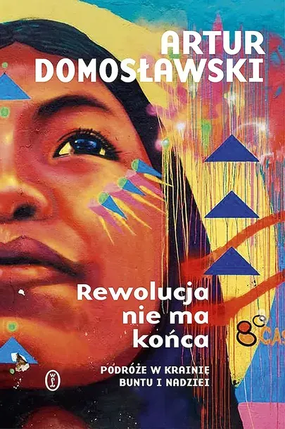 REWOLUCJA NIE MA KOŃCA. PODRÓŻE W KRAINIE BUNTU I NADZIEI - Artur Domosławski