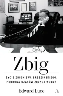 Zbig. Życie Zbigniewa Brzezińskiego proroka czasów zimnej wojny