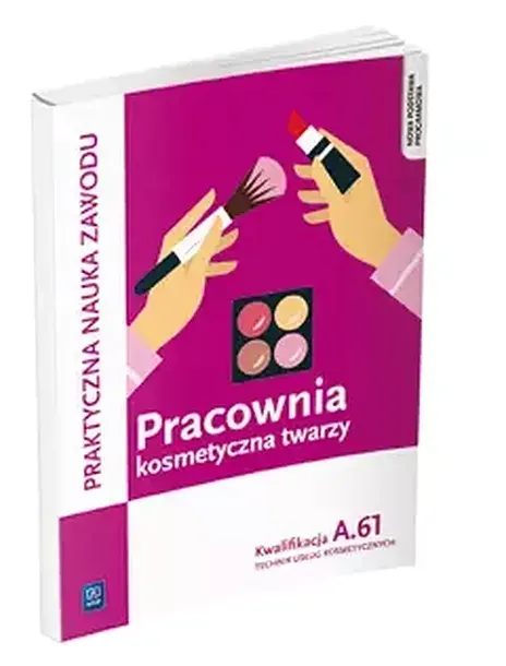 PRAKTYCZNA NAUKA ZAWODU. PRACOWNIA KOSMETYCZNA TWARZY. KWALIFIKACJA A.61. TECHNIK USŁUG KOSMETYCZNYCH - Monika Sekita-Pilch, Małgorzata Rajczykowska