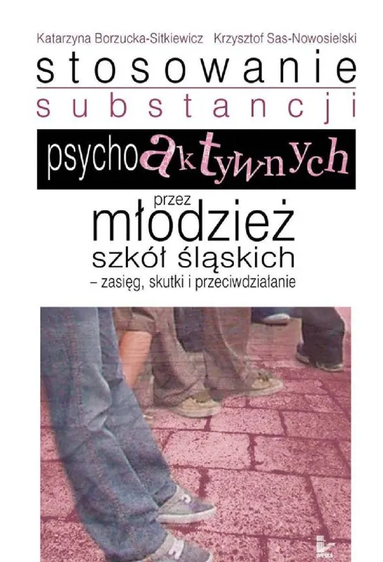 Stosowanie substancji psychoaktywnych przez młodzież szkół śląskich. Zasięg, skutki i przeciwdziałanie - ebook epub
