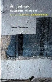 A jednak czasem miewam sny. Historia pewnej samotności