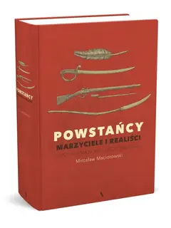 Powstańcy. Marzyciele i realiści. Historia na nowo opowiedziana