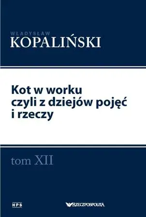 Kot w worku czyli z dziejów pojęć i rzeczy. Tom XII