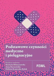 PODSTAWOWE CZYNNOŚCI MEDYCZNE I PIELĘGNACYJNE - Krystyna Klimaszewska,Anna Baranowska,Elżbieta Krajewska-Kułak