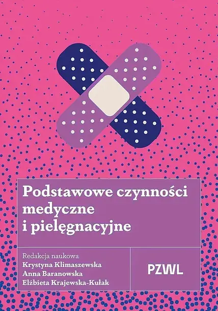 PODSTAWOWE CZYNNOŚCI MEDYCZNE I PIELĘGNACYJNE - Krystyna Klimaszewska,Anna Baranowska,Elżbieta Krajewska-Kułak