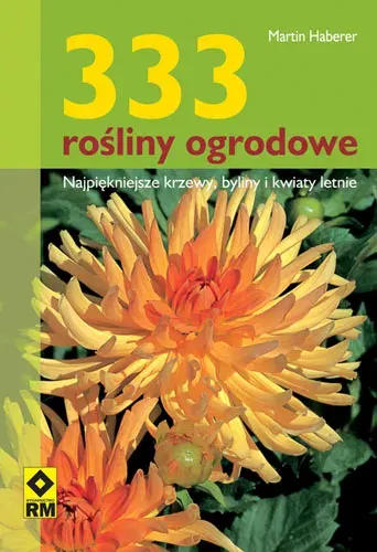 333 rośliny ogrodowe. Najpiękniejsze krzewy, byliny i kwiaty letnie