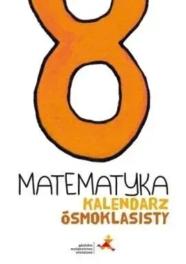 GWO Kalendarz ósmoklasisty Matematyka SP 8 powtórka do egzaminu