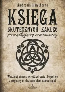 KSIĘGA SKUTECZNYCH ZAKLĘĆ POCZĄTKUJĄCEJ CZAROWNICY - AMBROSIA HAWTHORNE