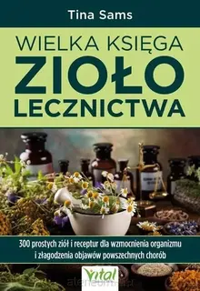WIELKA KSIĘGA ZIOŁOLECZNICTWA. 300 PROSTYCH ZIÓŁ - TINA SAMS