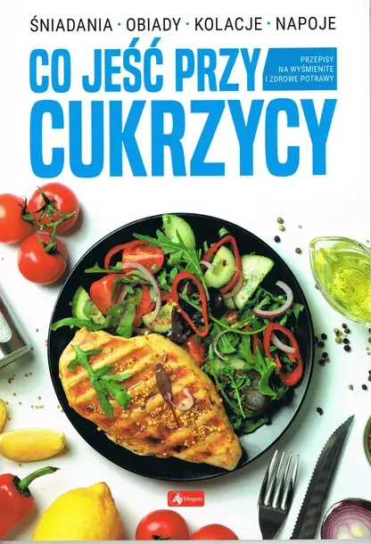 Co jeść przy Cukrzycy poradnik dieta choroby kuchnia polska europejska nowa