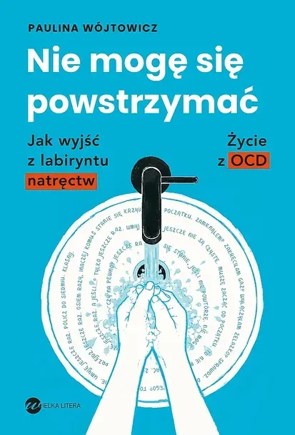 NIE MOGĘ SIĘ POWSTRZYMAĆ. JAK WYJŚĆ Z LABIRYNTU NATRĘCTW. ŻYCIE Z OCD - Paulina Wójtowicz