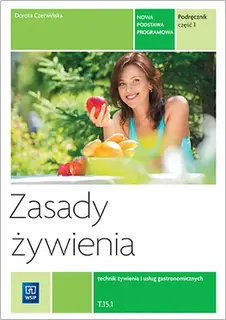 ZASADY ŻYWIENIA PODRĘCZNIK DO NAUKI ZAWODU TECHNIK ŻYWIENIA I USŁUG GASTRONOMICZNYCH SZKOŁY PONADGIMNAZJALNE CZĘŚĆ 1 165913 - Dorota Czerwińska