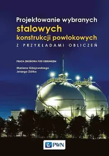 PROJEKTOWANIE WYBRANYCH STALOWYCH KONSTRUKCJI POWŁOKOWYCH Z PRZYKŁADAMI OBLICZEŃ - Giżejowski Marian, Ziółko Jerzy
