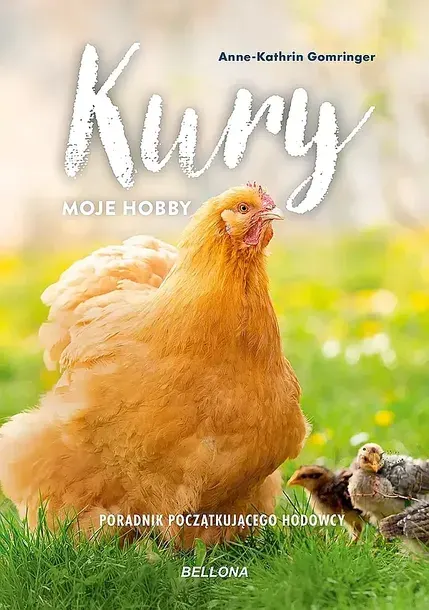 KURY - MOJE HOBBY. PORADNIK POCZĄTKUJĄCEGO HODOWCY - Anne-Kathrin Gomringer