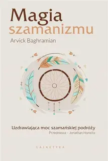 Magia szamanizmu Uzdrawiająca moc szamańskiej podróży książka Galaktyka