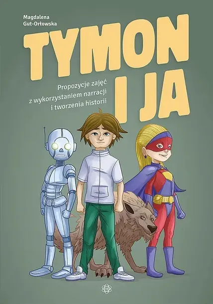 TYMON I JA PROPOZYCJE ZAJĘĆ Z WYKORZYSTANIEM NARRACJI I TWORZENIA HISTORII - Magdalena Gut-Orłowska